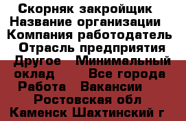 Скорняк-закройщик › Название организации ­ Компания-работодатель › Отрасль предприятия ­ Другое › Минимальный оклад ­ 1 - Все города Работа » Вакансии   . Ростовская обл.,Каменск-Шахтинский г.